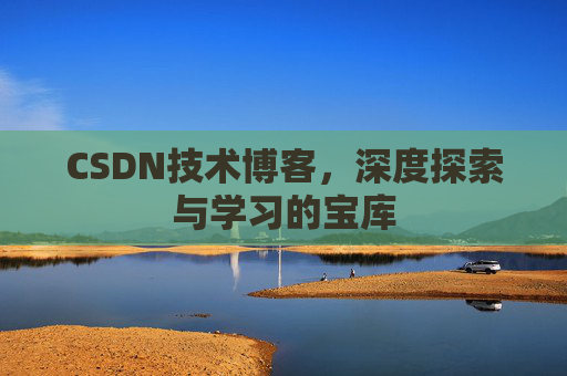 CSDN技术博客，深度探索与学习的宝库